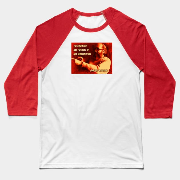 Paolo Freire quote: "The educator has the duty of not being neutral" Baseball T-Shirt by Tony Cisse Art Originals